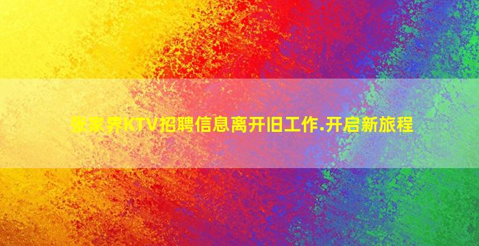 张家界KTV招聘信息离开旧工作.开启新旅程